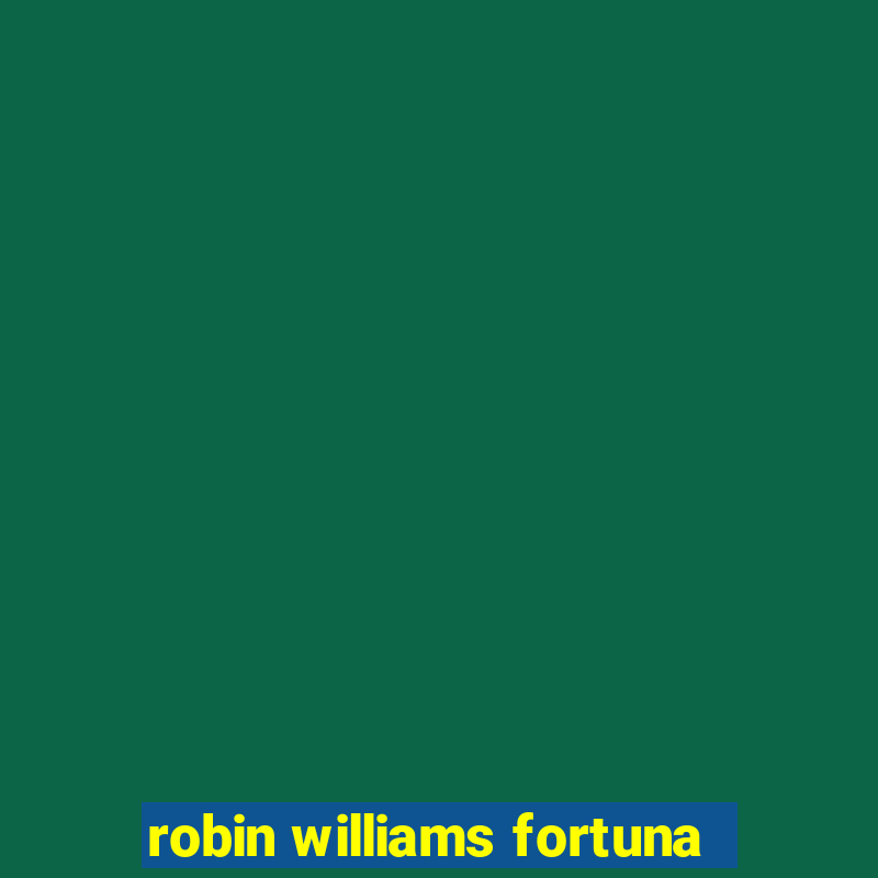 robin williams fortuna